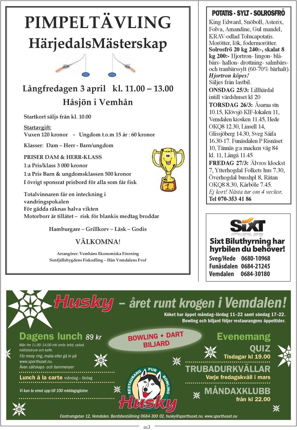 or Klasser: Dam Herr - Barn/ungdom - Ungdom t.o.m 15 år : 60 kronor PRISER DAM & HERR-KLASS 1:a Pris/klass 3 000 kronor 1:a Pris Barn & ungdomsklassen 500 kronor I övrigt sponsrat prisbord för alla