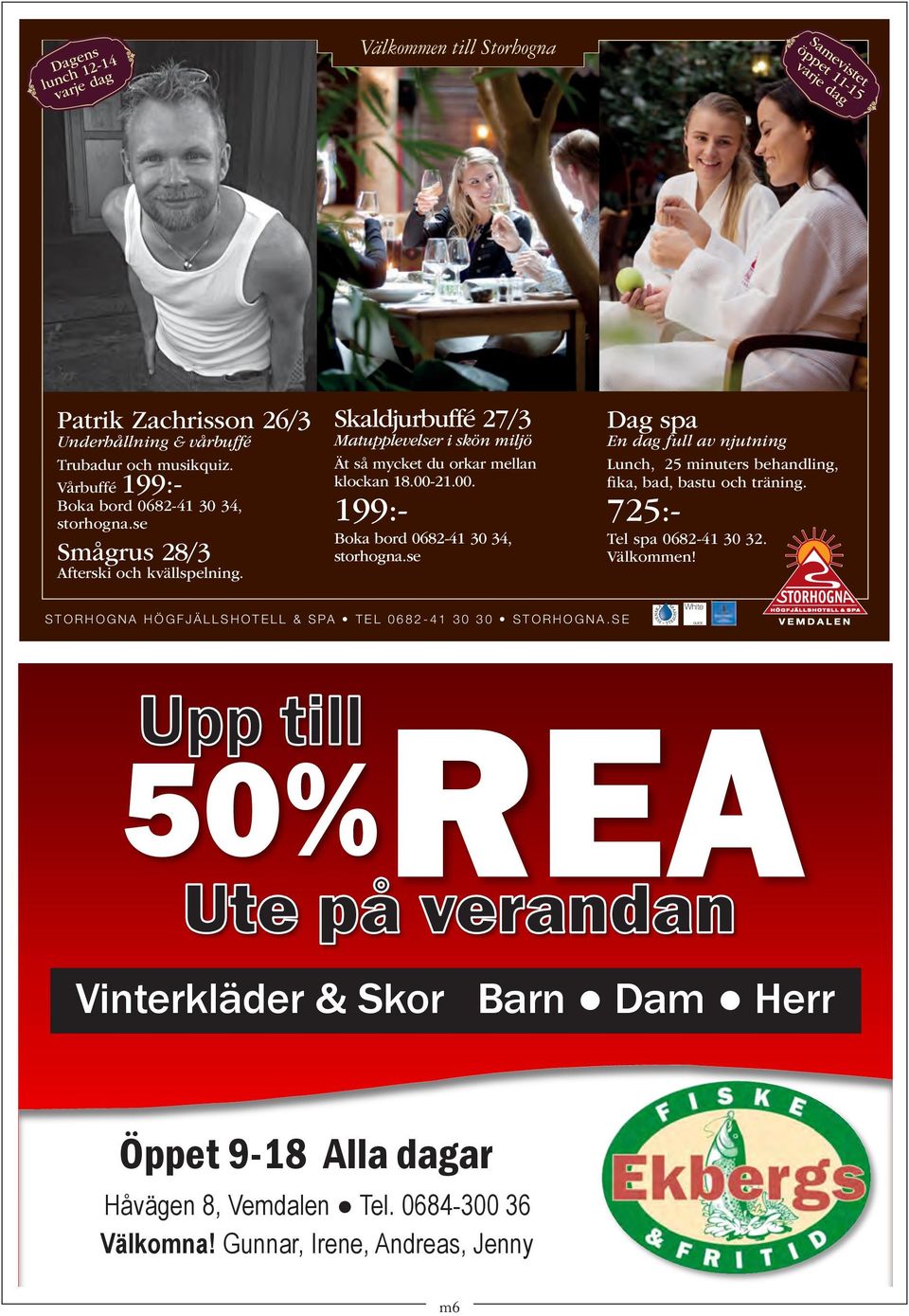 00-21.00. 199:- Boka bord 0682-41 30 34, storhogna.se Dag spa En dag full av njutning Lunch, 25 minuters behandling, fika, bad, bastu och träning. 725:- Tel spa 0682-41 30 32.