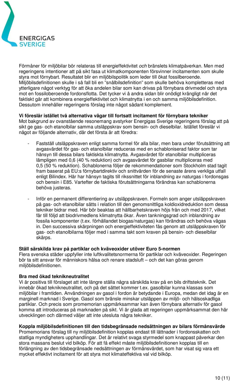 Miljöbilsdefinitionen skulle i så fall bli en snålbilsdefinition som skulle behöva kompletteras med ytterligare något verktyg för att öka andelen bilar som kan drivas på förnybara drivmedel och styra