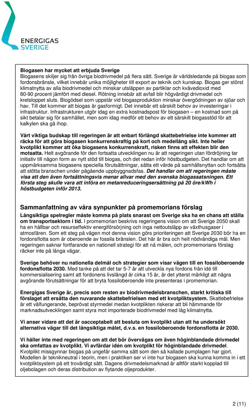 Biogas ger störst klimatnytta av alla biodrivmedel och minskar utsläppen av partiklar och kvävedioxid med 80-90 procent jämfört med diesel.