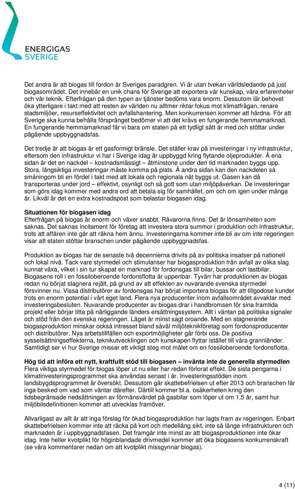 Dessutom lär behovet öka ytterligare i takt med att resten av världen nu alltmer riktar fokus mot klimatfrågan, renare stadsmiljöer, resurseffektivitet och avfallshantering.
