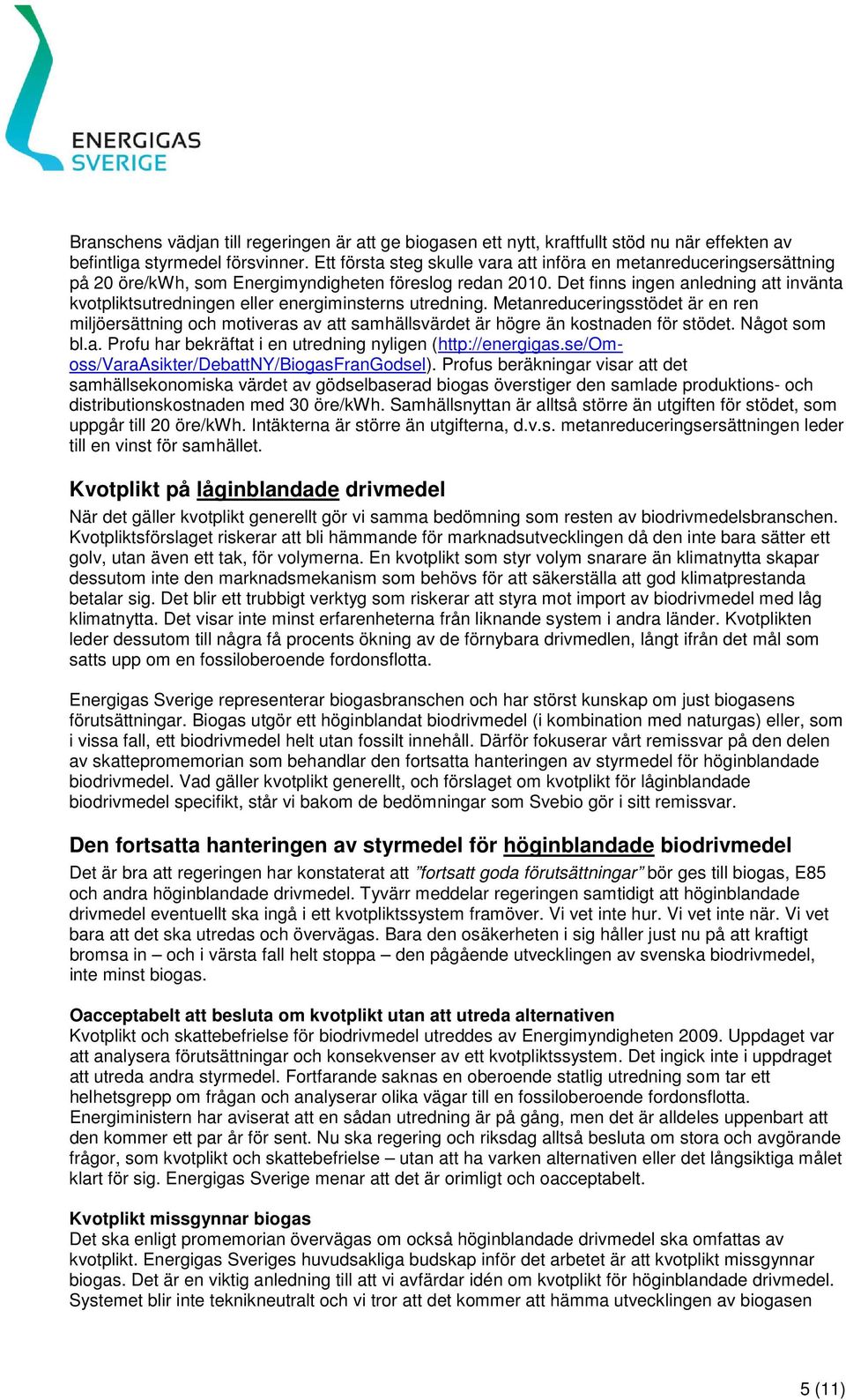 Det finns ingen anledning att invänta kvotpliktsutredningen eller energiminsterns utredning.