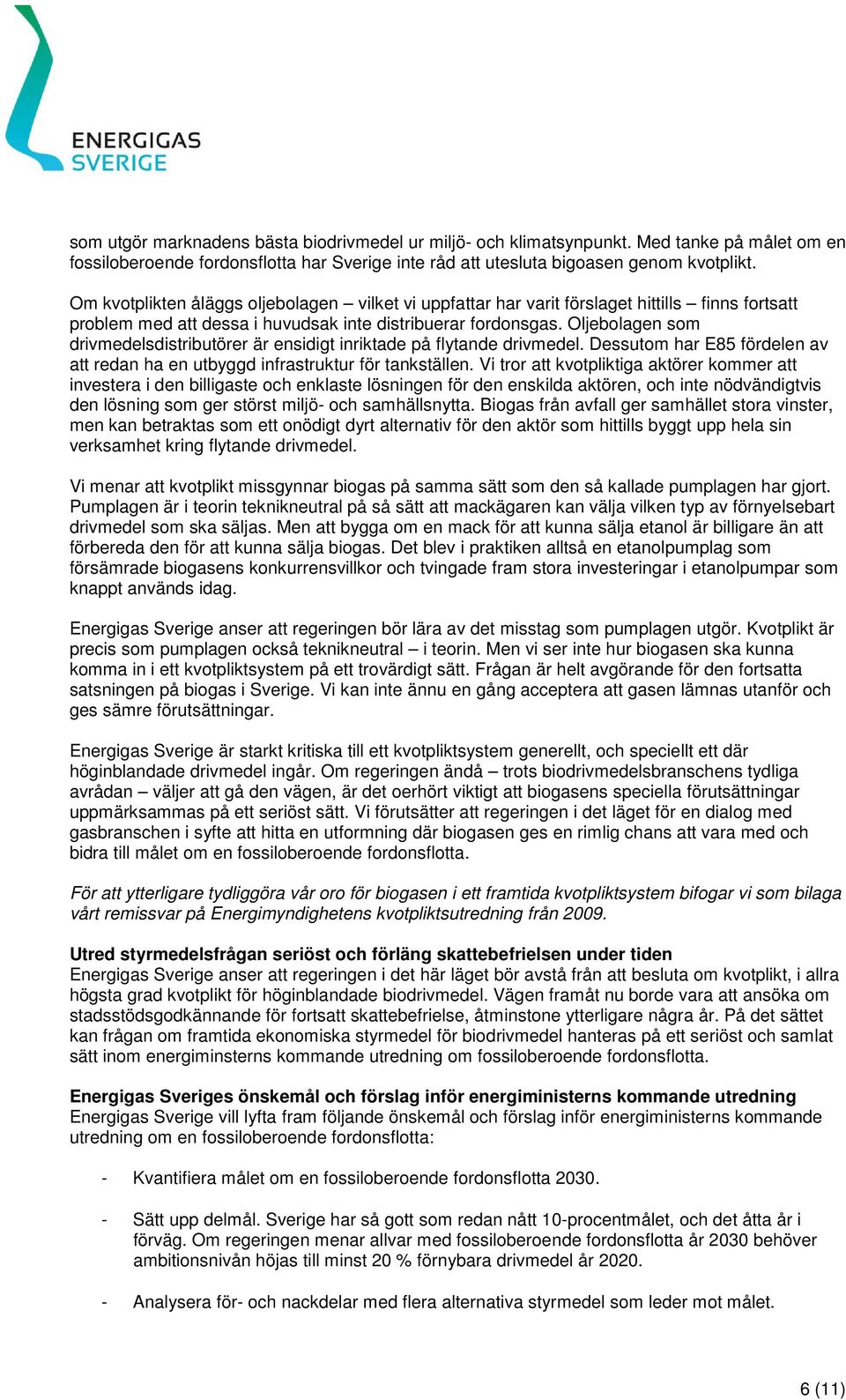 Oljebolagen som drivmedelsdistributörer är ensidigt inriktade på flytande drivmedel. Dessutom har E85 fördelen av att redan ha en utbyggd infrastruktur för tankställen.