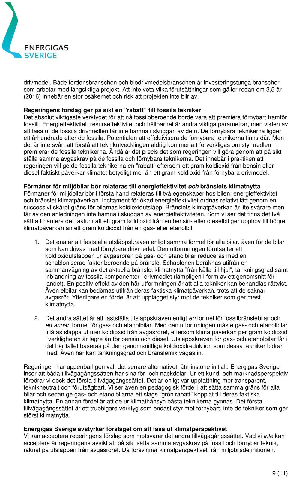 Regeringens förslag ger på sikt en rabatt till fossila tekniker Det absolut viktigaste verktyget för att nå fossiloberoende borde vara att premiera förnybart framför fossilt.