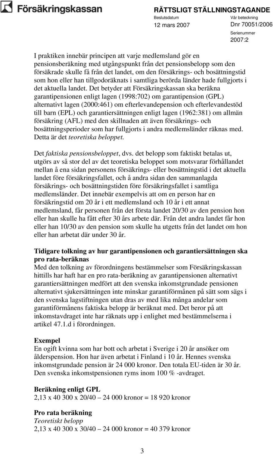 Det betyder att Försäkringskassan ska beräkna garantipensionen enligt lagen (1998:702) om garantipension (GPL) alternativt lagen (2000:461) om efterlevandepension och efterlevandestöd till barn (EPL)