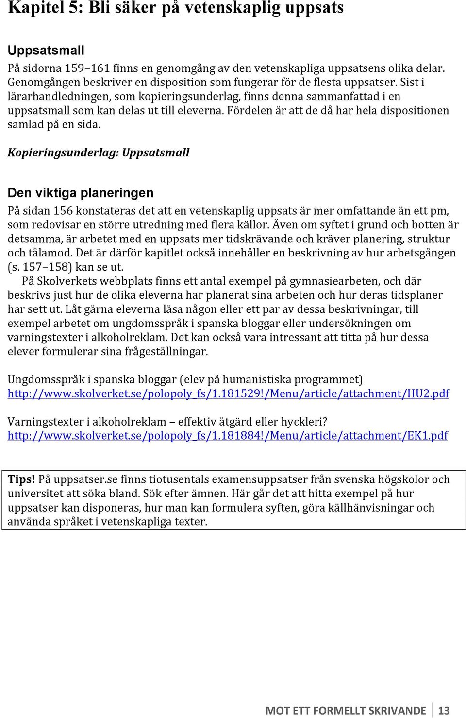 Fördelen är att de då har hela dispositionen samlad på en sida.