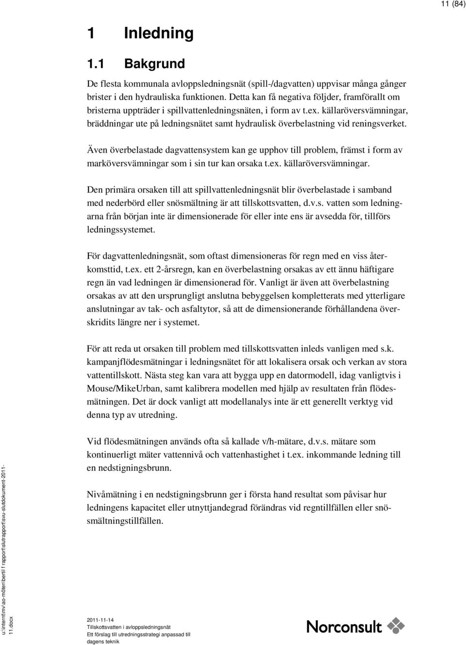 källaröversvämningar, bräddningar ute på ledningsnätet samt hydraulisk överbelastning vid reningsverket.
