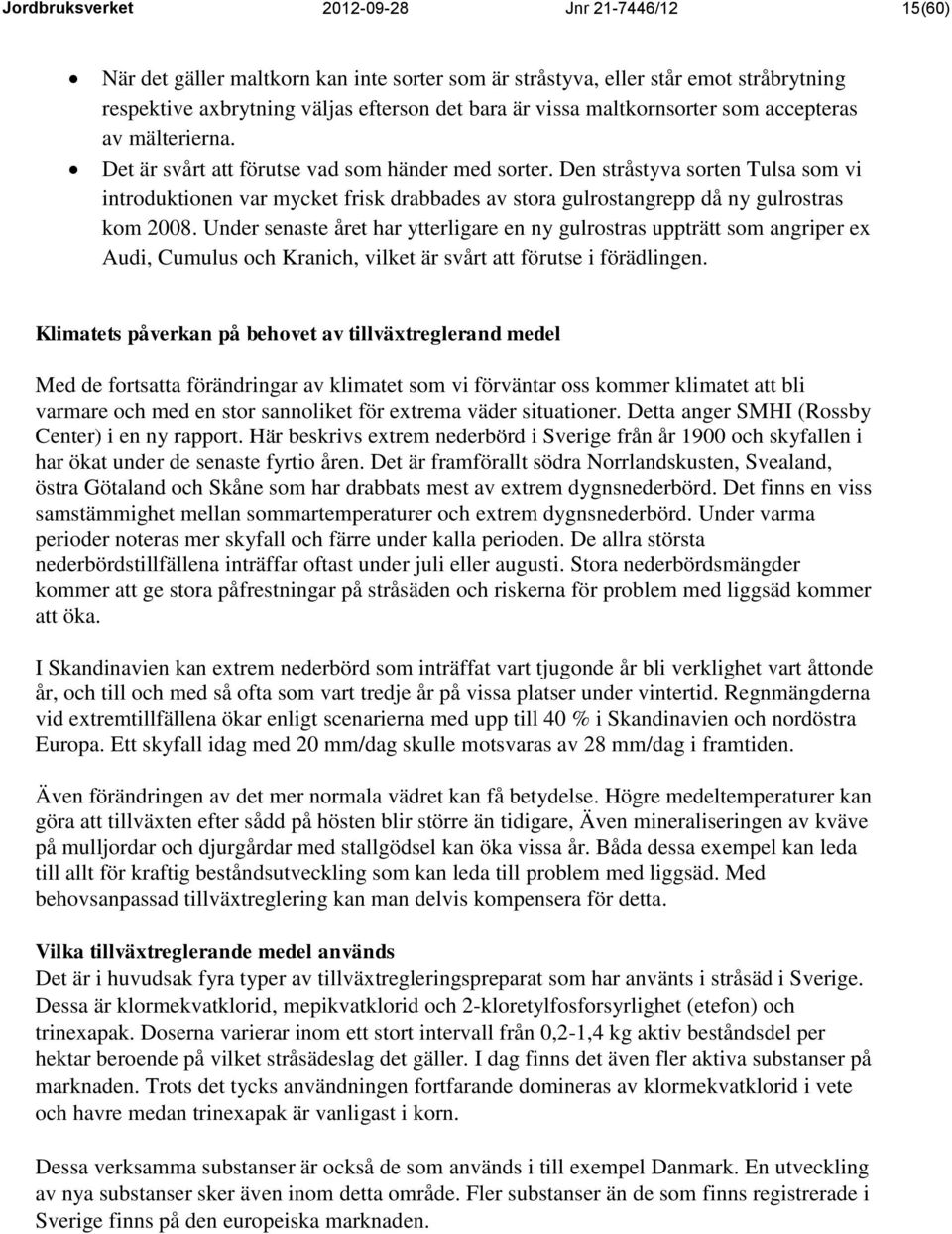 Den stråstyva sorten Tulsa som vi introduktionen var mycket frisk drabbades av stora gulrostangrepp då ny gulrostras kom 2008.