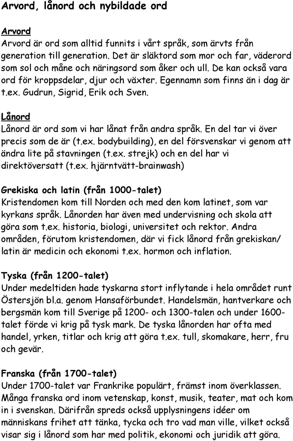 Gudrun, Sigrid, Erik och Sven. Lånord Lånord är ord som vi har lånat från andra språk. En del tar vi över precis som de är (t.ex.