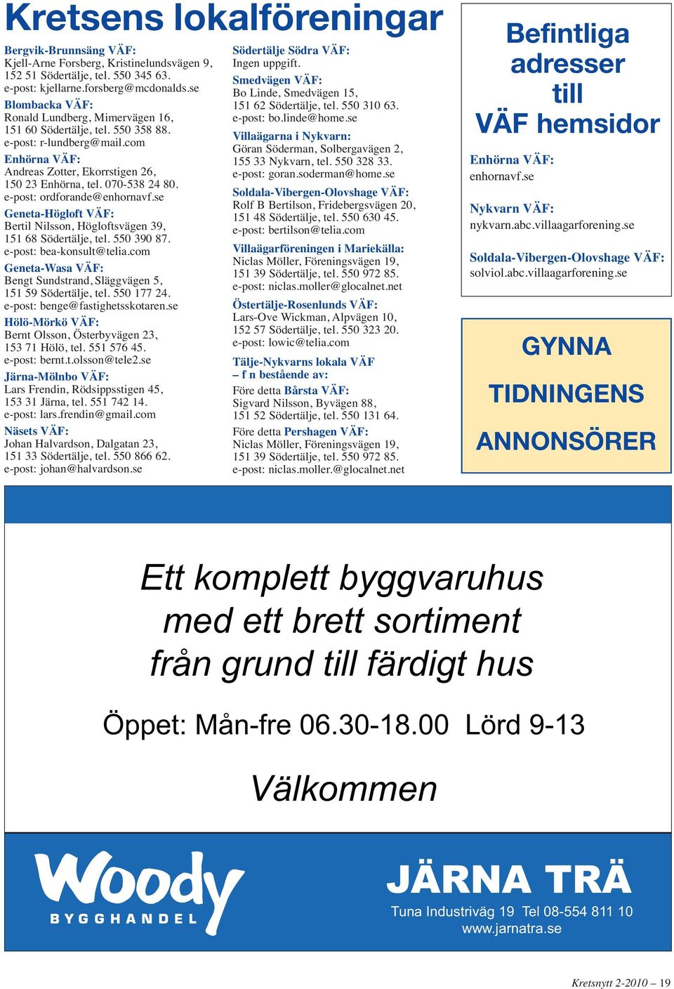 e-post: ordforande@enhornavf.se Geneta-Högloft VÄF: Bertil Nilsson, Högloftsvägen 39, 151 68 Södertälje, tel. 550 390 87. e-post: bea-konsult@telia.