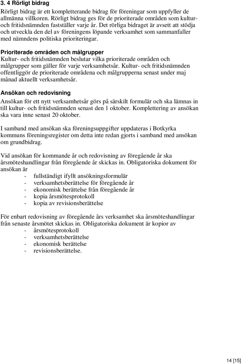 Det rörliga bidraget är avsett att stödja och utveckla den del av föreningens löpande verksamhet som sammanfaller med nämndens politiska prioriteringar.