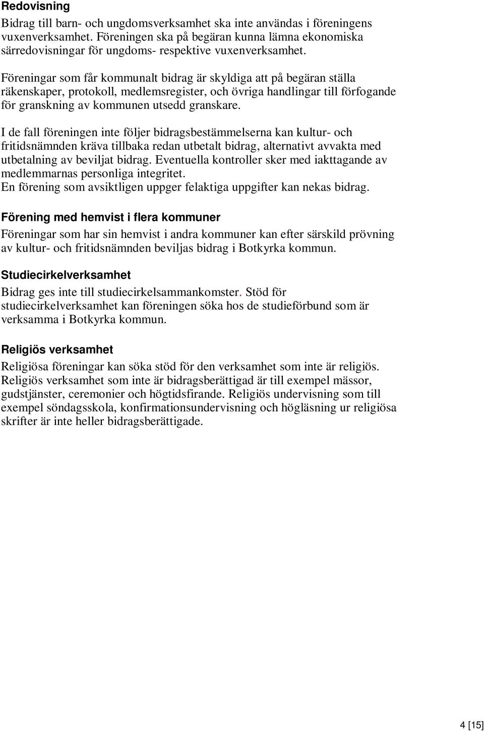 Föreningar som får kommunalt bidrag är skyldiga att på begäran ställa räkenskaper, protokoll, medlemsregister, och övriga handlingar till förfogande för granskning av kommunen utsedd granskare.