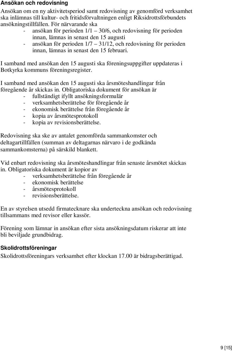 senast den 15 februari. I samband med ansökan den 15 augusti ska föreningsuppgifter uppdateras i Botkyrka kommuns föreningsregister.