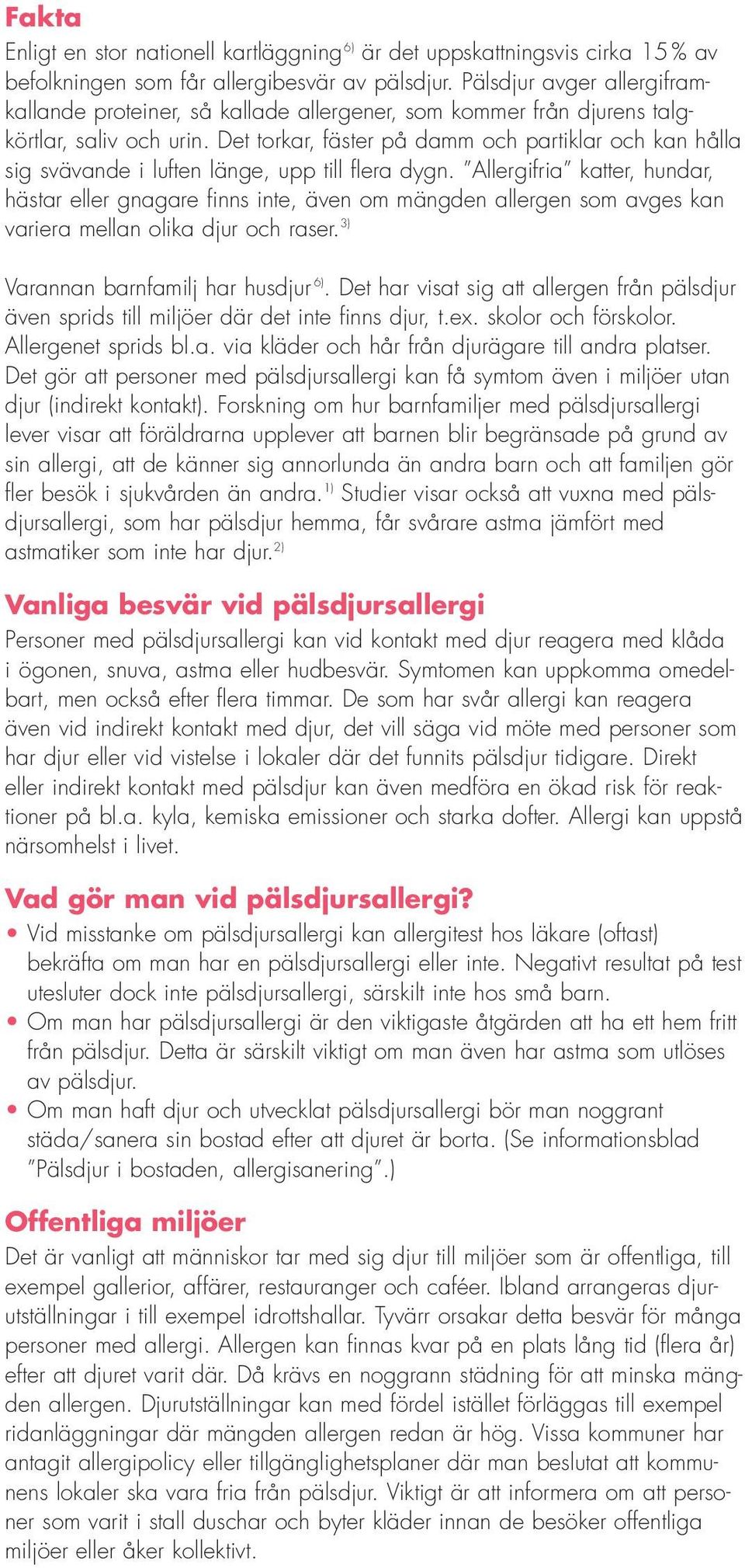 Det torkar, fäster på damm och partiklar och kan hålla sig svävande i luften länge, upp till flera dygn.