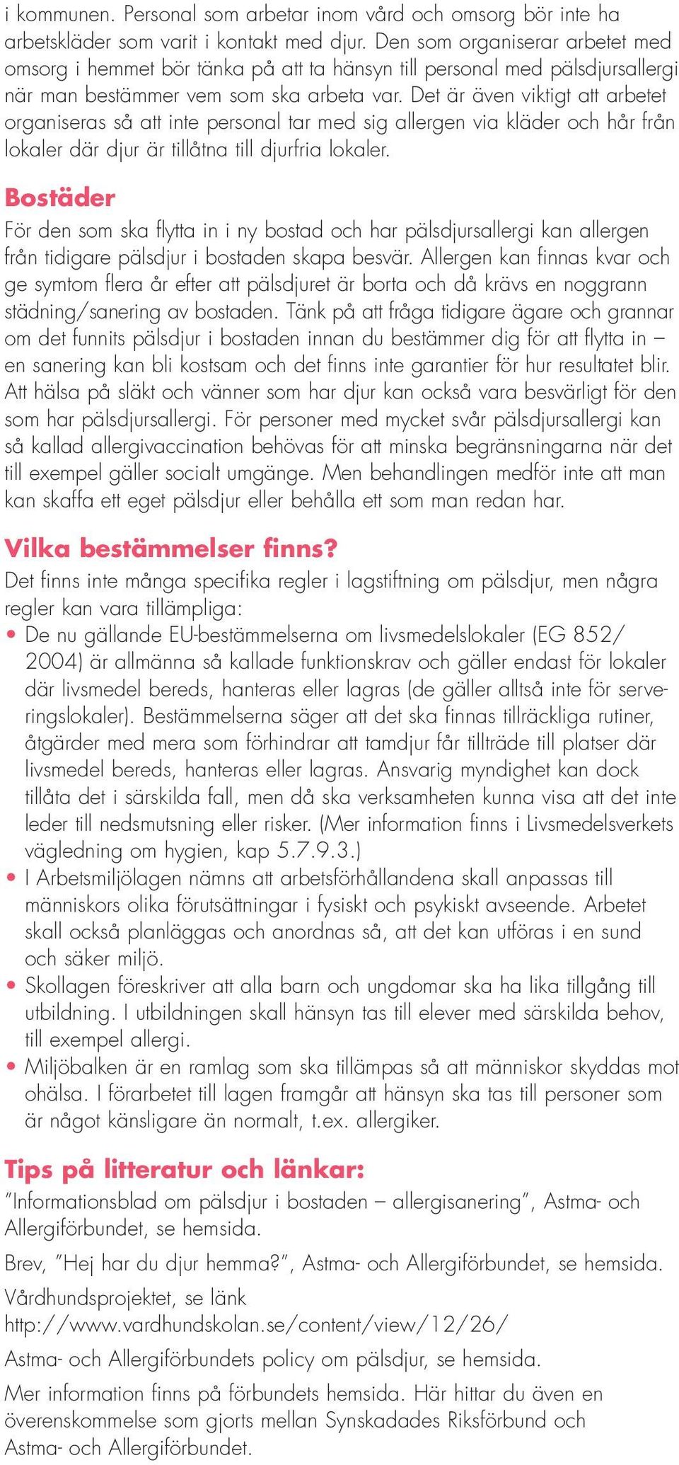 Det är även viktigt att arbetet organiseras så att inte personal tar med sig allergen via kläder och hår från lokaler där djur är tillåtna till djurfria lokaler.
