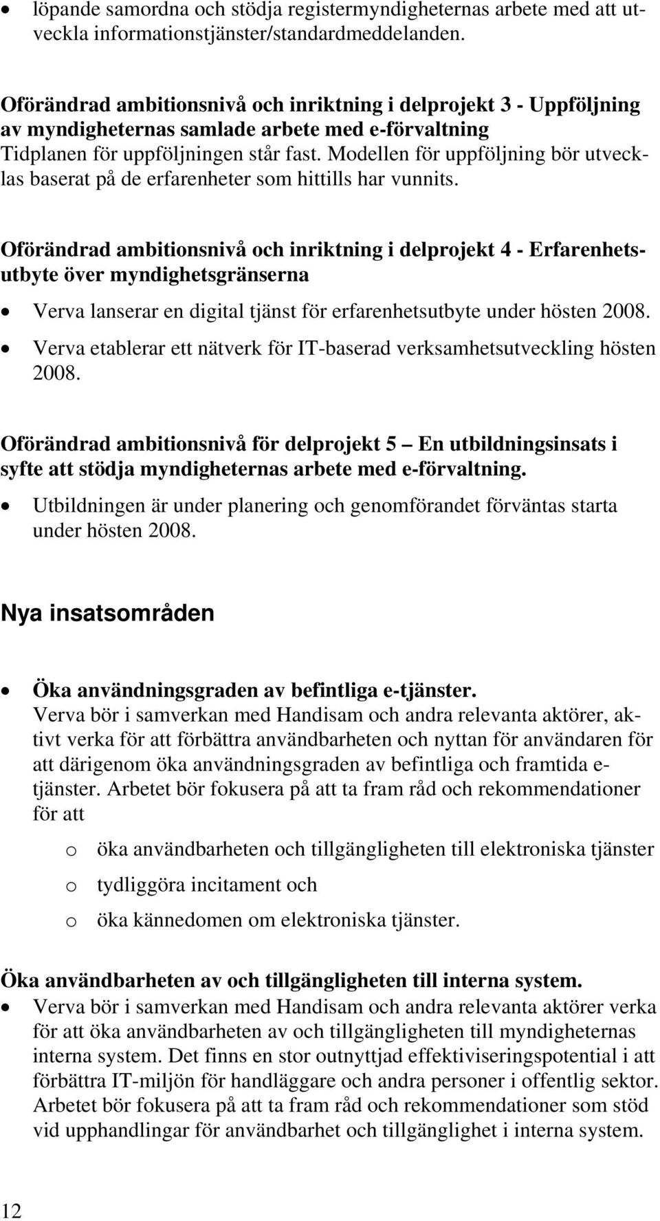 Modellen för uppföljning bör utvecklas baserat på de erfarenheter som hittills har vunnits.