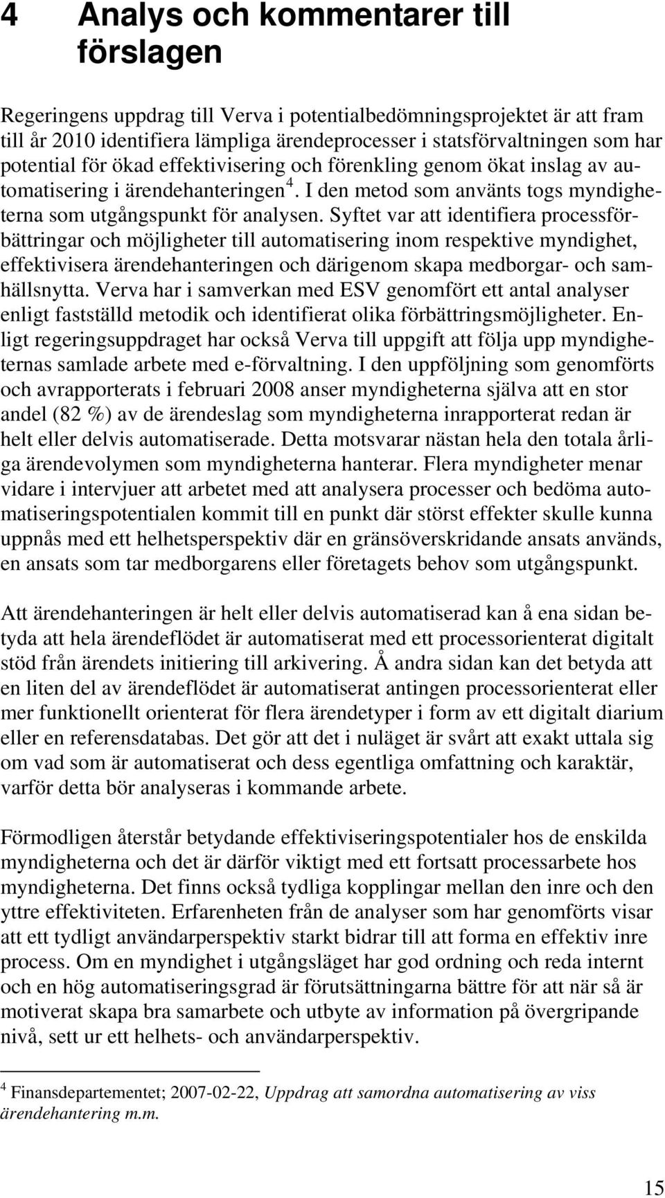 Syftet var att identifiera processförbättringar och möjligheter till automatisering inom respektive myndighet, effektivisera ärendehanteringen och därigenom skapa medborgar- och samhällsnytta.