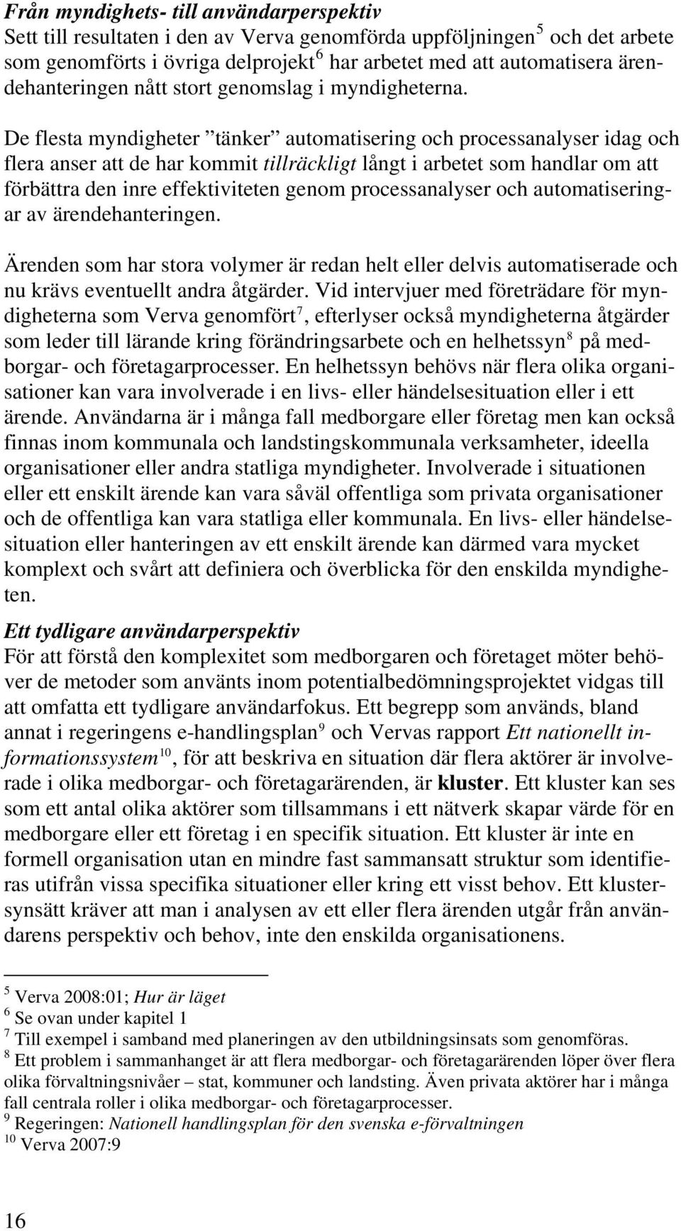 De flesta myndigheter tänker automatisering och processanalyser idag och flera anser att de har kommit tillräckligt långt i arbetet som handlar om att förbättra den inre effektiviteten genom