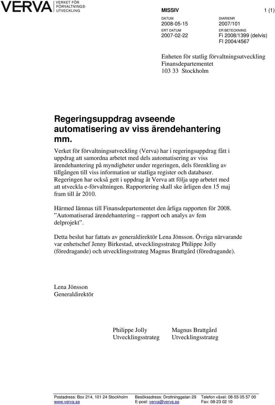 Verket för förvaltningsutveckling (Verva) har i regeringsuppdrag fått i uppdrag att samordna arbetet med dels automatisering av viss ärendehantering på myndigheter under regeringen, dels förenkling