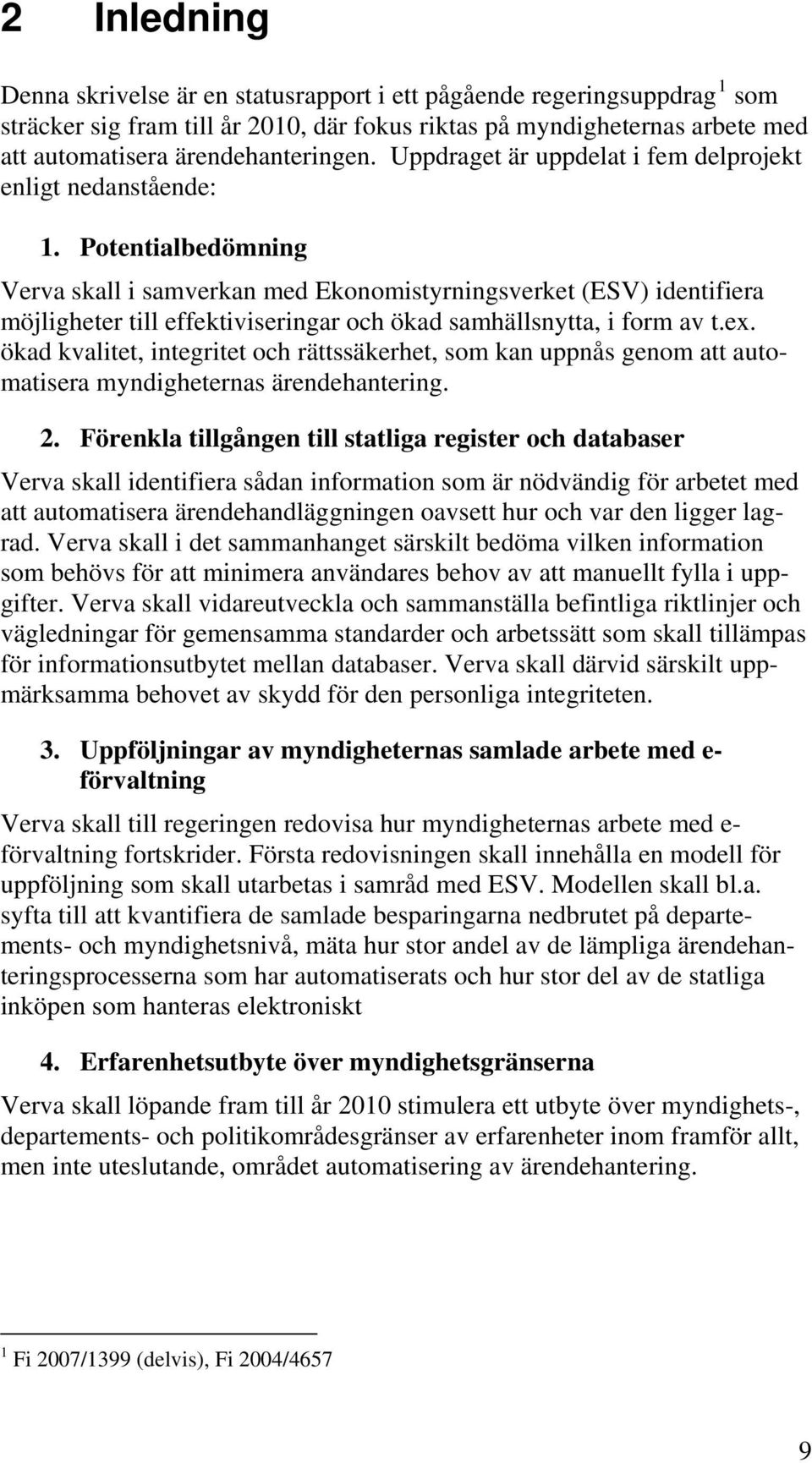 Potentialbedömning Verva skall i samverkan med Ekonomistyrningsverket (ESV) identifiera möjligheter till effektiviseringar och ökad samhällsnytta, i form av t.ex.