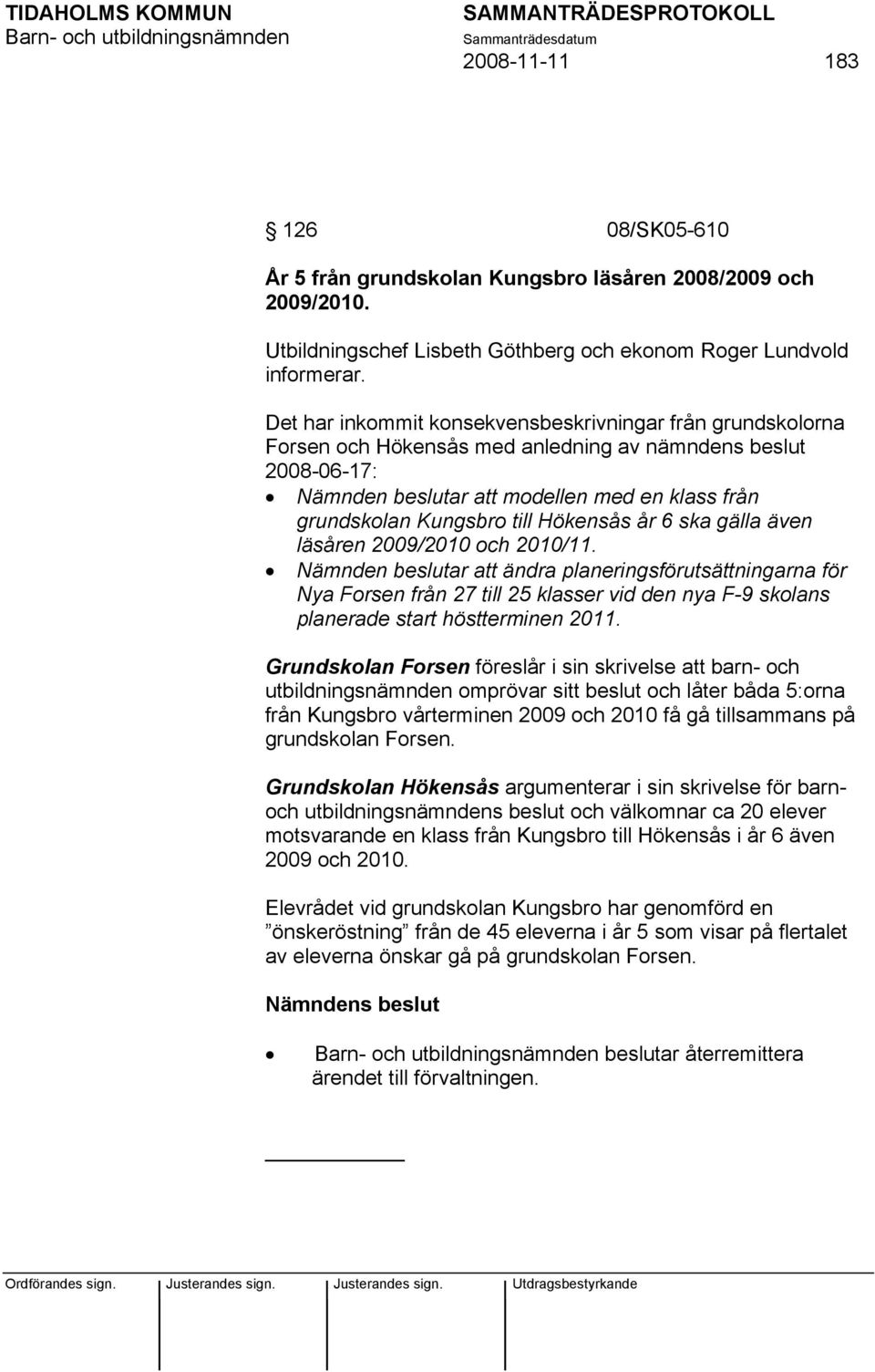 Hökensås år 6 ska gälla även läsåren 2009/2010 och 2010/11.