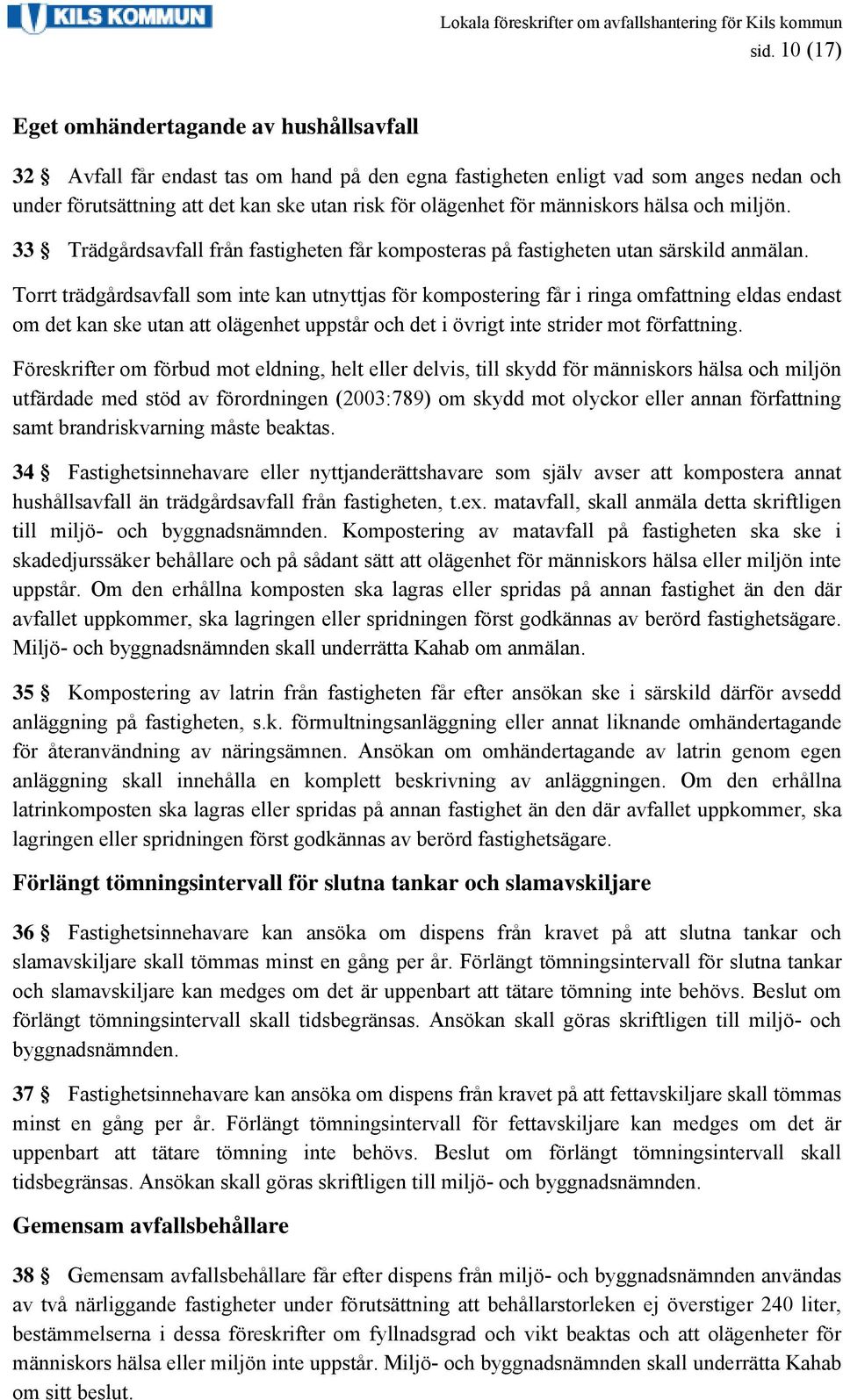 Torrt trädgårdsavfall som inte kan utnyttjas för kompostering får i ringa omfattning eldas endast om det kan ske utan att olägenhet uppstår och det i övrigt inte strider mot författning.