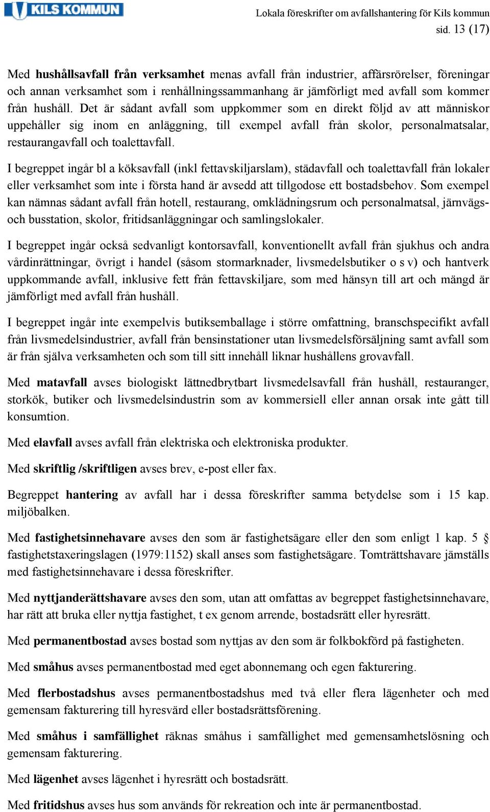 Det är sådant avfall som uppkommer som en direkt följd av att människor uppehåller sig inom en anläggning, till exempel avfall från skolor, personalmatsalar, restaurangavfall och toalettavfall.