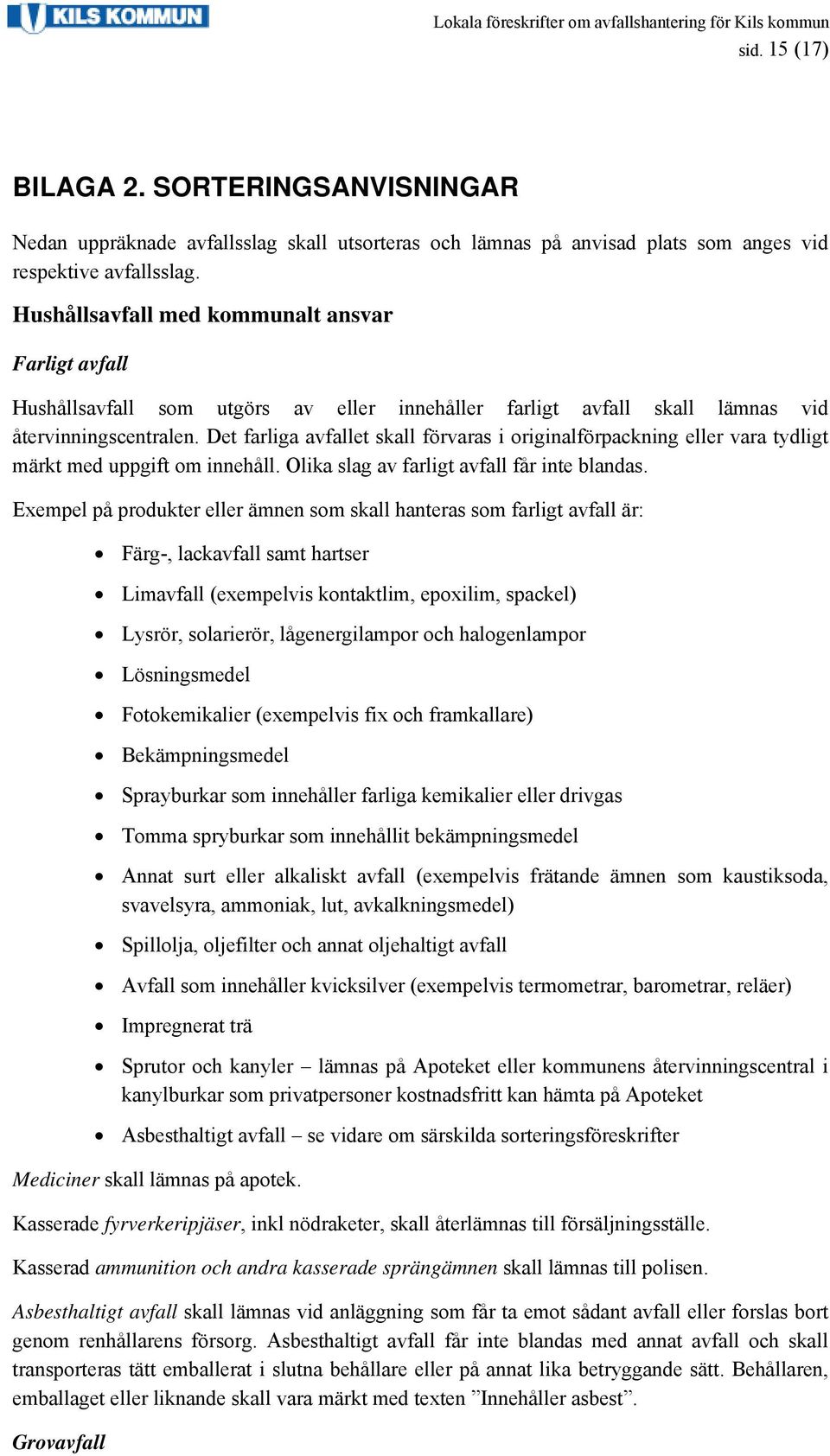 Det farliga avfallet skall förvaras i originalförpackning eller vara tydligt märkt med uppgift om innehåll. Olika slag av farligt avfall får inte blandas.