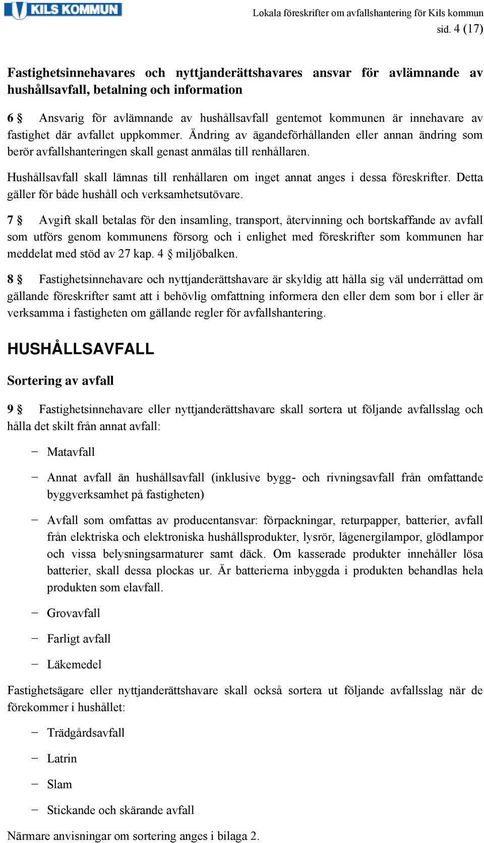 Hushållsavfall skall lämnas till renhållaren om inget annat anges i dessa föreskrifter. Detta gäller för både hushåll och verksamhetsutövare.