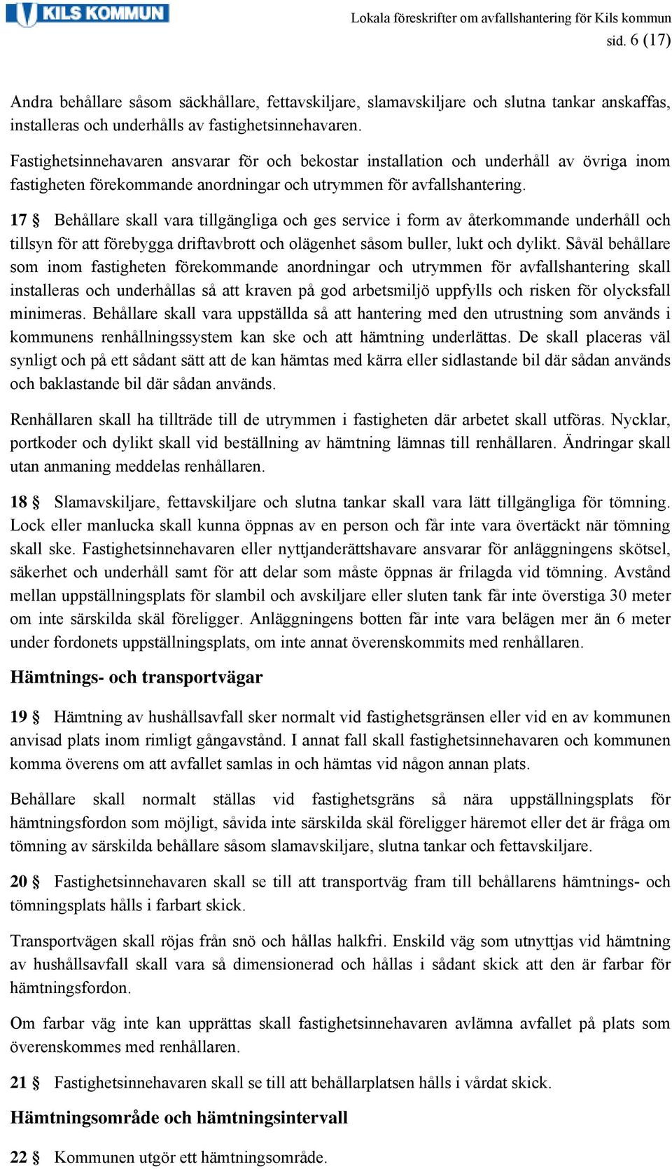 17 Behållare skall vara tillgängliga och ges service i form av återkommande underhåll och tillsyn för att förebygga driftavbrott och olägenhet såsom buller, lukt och dylikt.