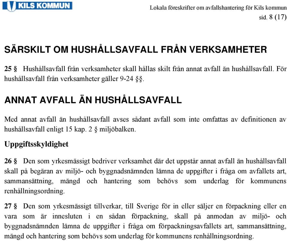 Uppgiftsskyldighet 26 Den som yrkesmässigt bedriver verksamhet där det uppstår annat avfall än hushållsavfall skall på begäran av miljö- och byggnadsnämnden lämna de uppgifter i fråga om avfallets