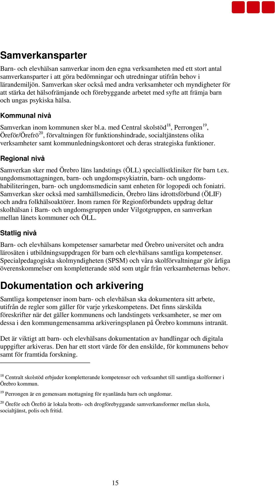 Kommunal nivå Samverkan inom kommunen sker bl.a. med Central skolstöd 18, Perrongen 19, Öreför/Örefrö 20, förvaltningen för funktionshindrade, socialtjänstens olika verksamheter samt kommunledningskontoret och deras strategiska funktioner.