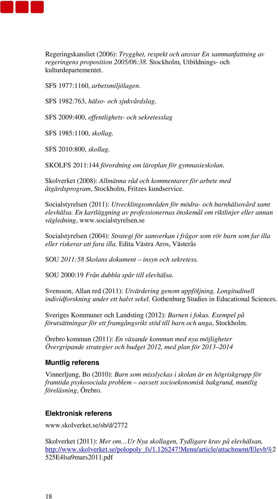 Skolverket (2008): Allmänna råd och kommentarer för arbete med åtgärdsprogram, Stockholm, Fritzes kundservice. Socialstyrelsen (2011): Utvecklingsområden för mödra- och barnhälsovård samt elevhälsa.