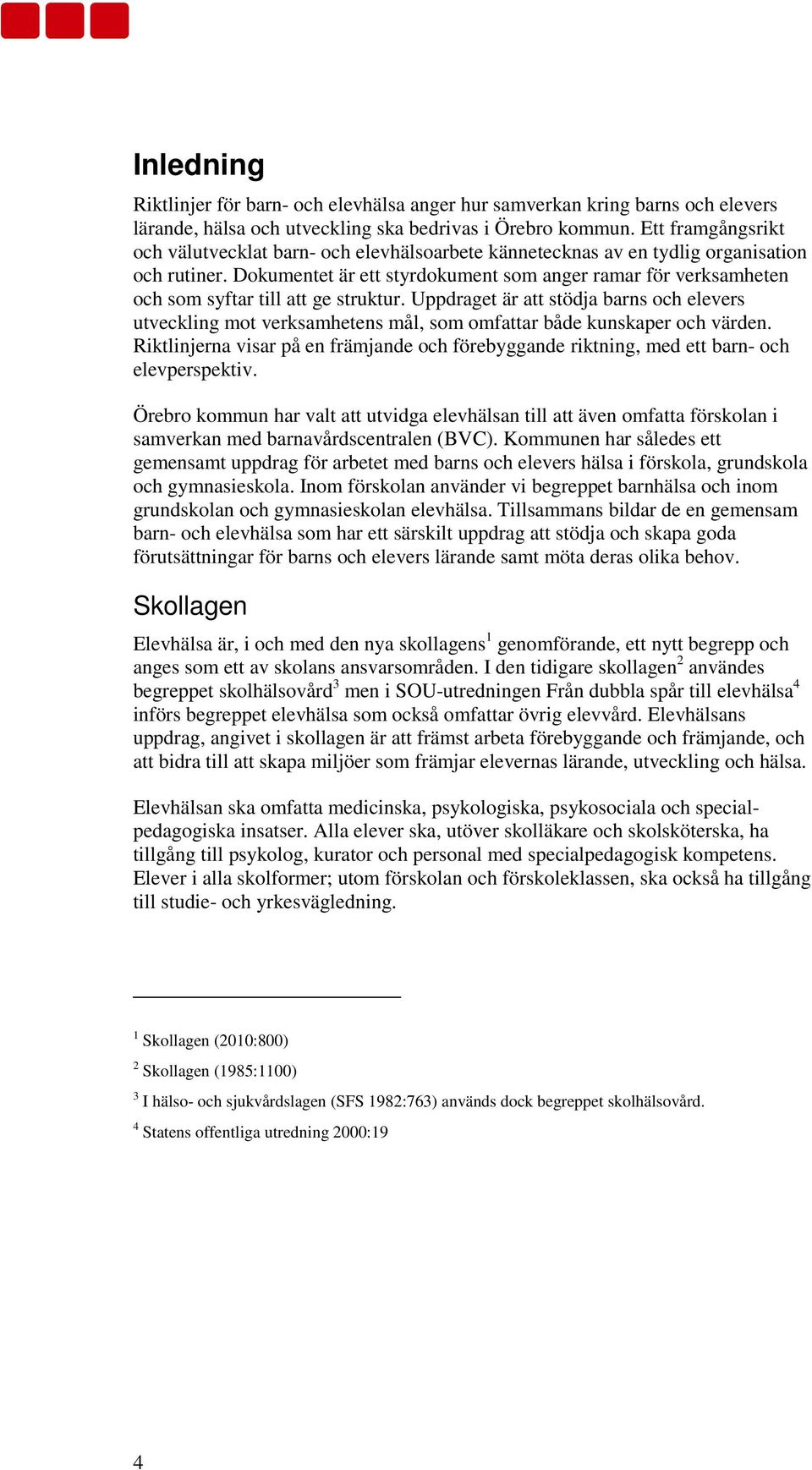 Dokumentet är ett styrdokument som anger ramar för verksamheten och som syftar till att ge struktur.