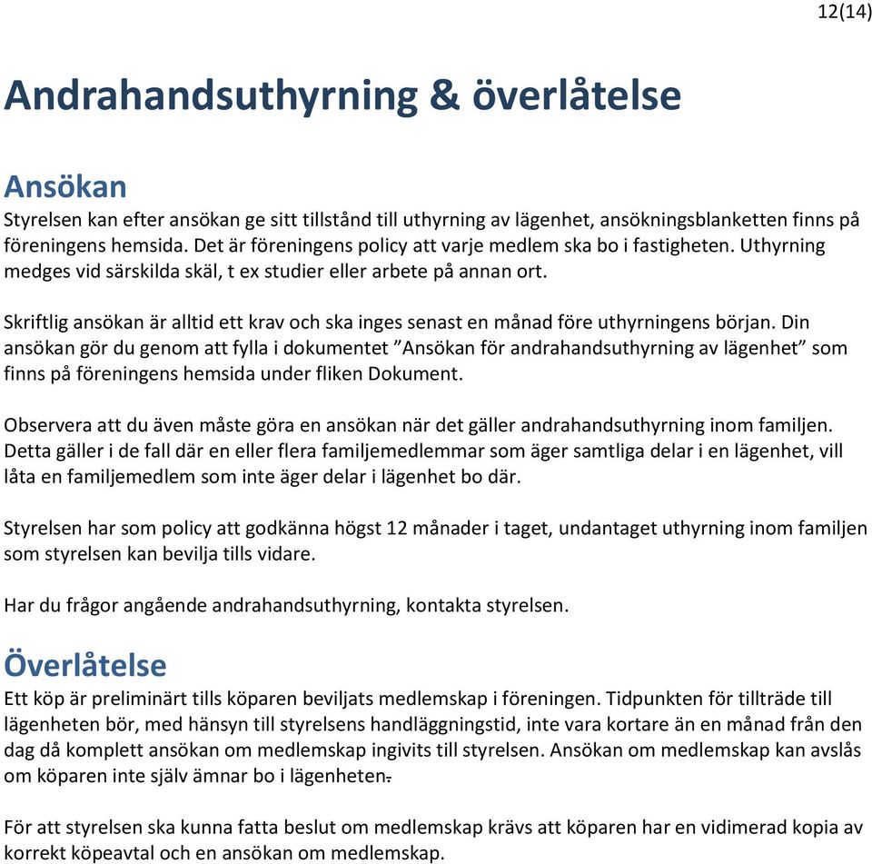 Skriftlig ansökan är alltid ett krav och ska inges senast en månad före uthyrningens början.