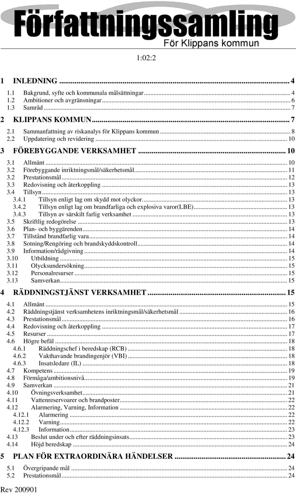 3 Redovisning och återkoppling... 13 3.4 Tillsyn... 13 3.4.1 Tillsyn enligt lag om skydd mot olyckor... 13 3.4.2 Tillsyn enligt lag om brandfarliga och explosiva varor(lbe)... 13 3.4.3 Tillsyn av särskilt farlig verksamhet.