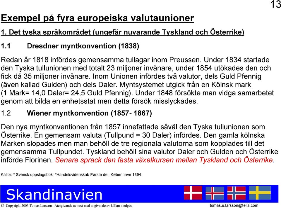 Under 1834 startade den Tyska tullunionen med totalt 23 miljoner invånare, under 1854 utökades den och fick då 35 miljoner invånare.