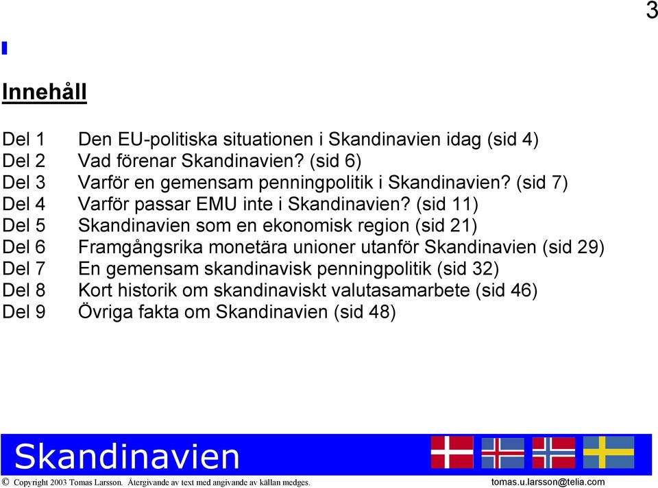 (sid 11) Del 5 som en ekonomisk region (sid 21) Del 6 Framgångsrika monetära unioner utanför (sid 29)