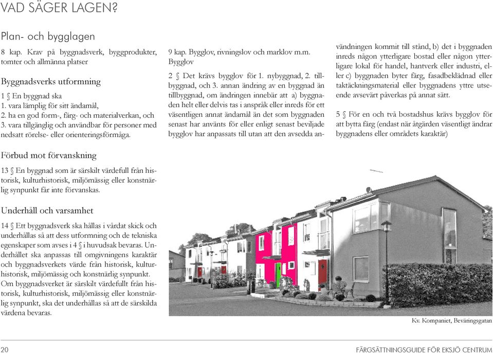 Förbud mot förvanskning 13 En byggnad som är särskilt värdefull från historisk, kulturhistorisk, miljömässig eller konstnärlig synpunkt får inte förvanskas.