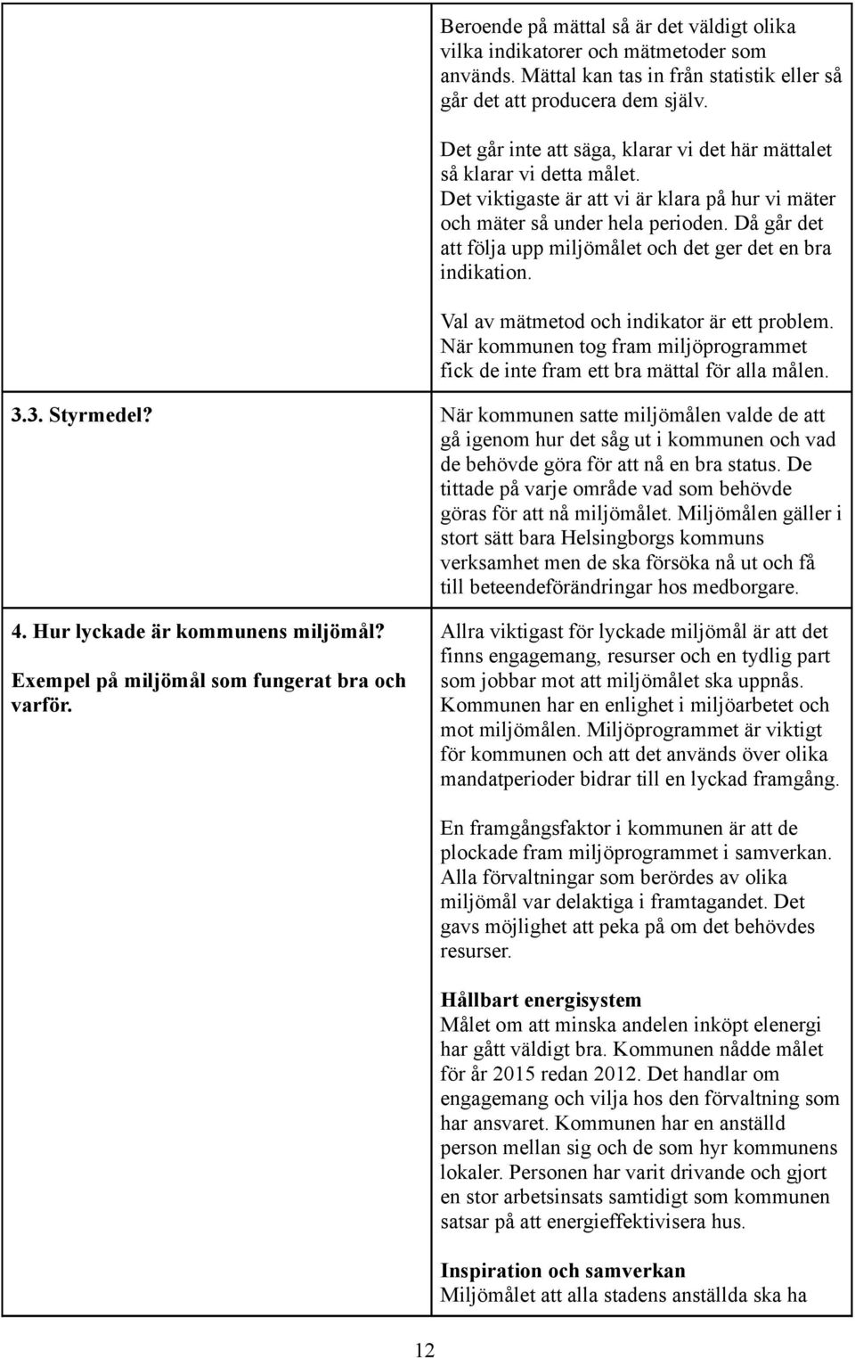Då går de a följa upp miljömåle och de ger de en bra indikaion. Val av mämeod och indikaor är e problem. När kommunen og fram miljöprogramme fick de ine fram e bra mäal för alla målen. 3.3. Syrmedel?