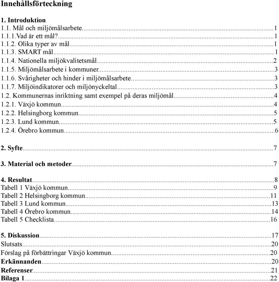 ..4 1.2.2. Helsingborg kommun...5 1.2.3. Lund kommun...5 1.2.4. Örebro kommun...6 2. Syfe...7 3. Maerial och meoder...7 4. Resula...8 Tabell 1 Väjö kommun...9 Tabell 2 Helsingborg kommun.