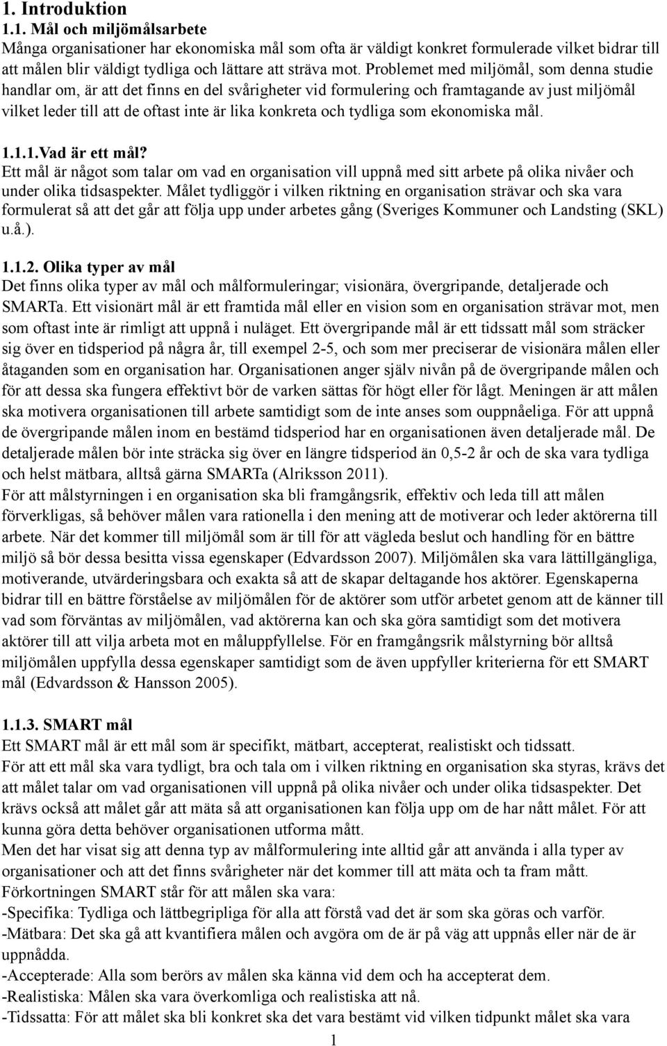 ekonomiska mål. 1.1.1.Vad är e mål? E mål är någo som alar om vad en organisaion vill uppnå med si arbee på olika nivåer och under olika idsaspeker.