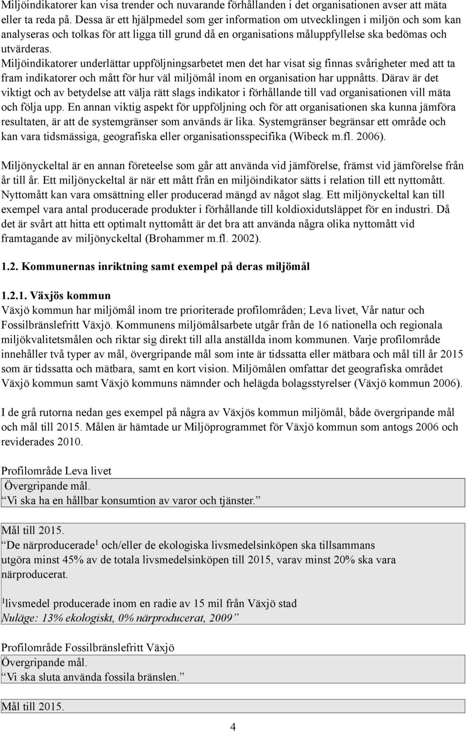 Miljöindikaorer underläar uppföljningsarbee men de har visa sig finnas svårigheer med a a fram indikaorer och må för hur väl miljömål inom en organisaion har uppnås.