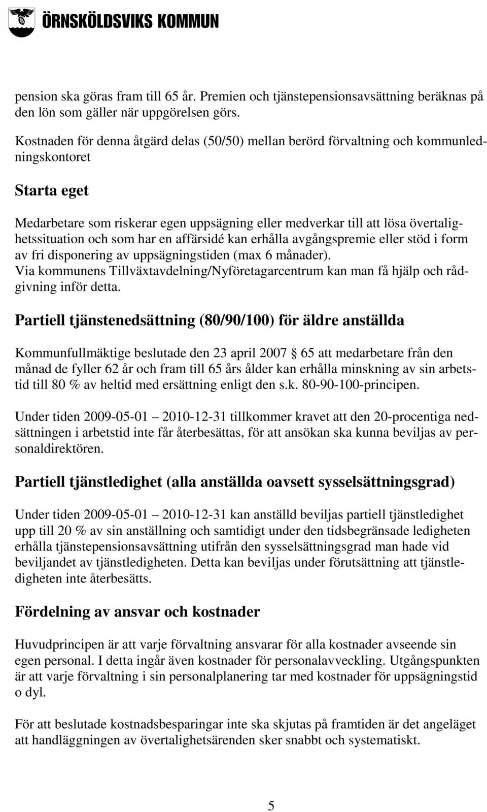 och som har en affärsidé kan erhålla avgångspremie eller stöd i form av fri disponering av uppsägningstiden (max 6 månader).