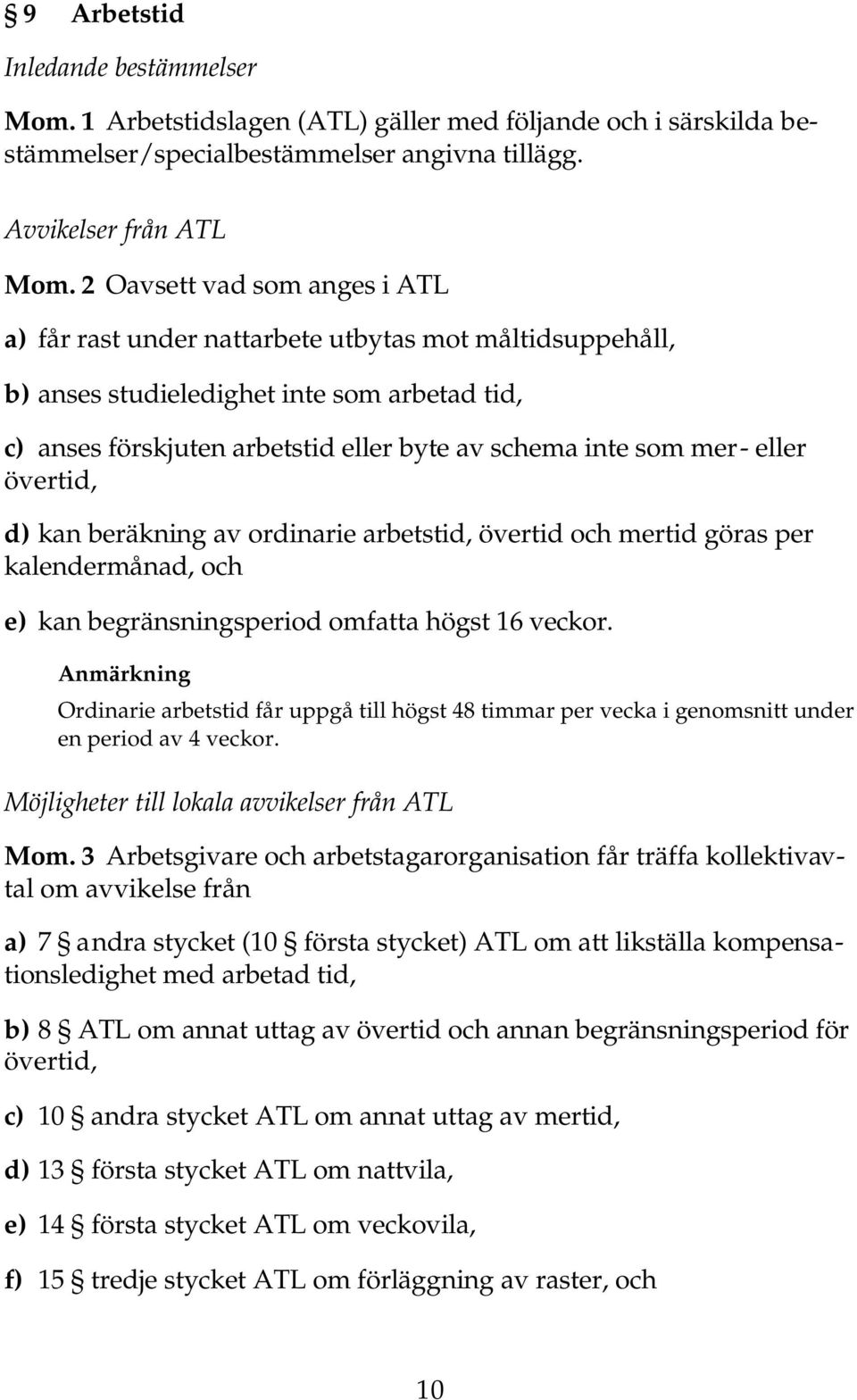 eller övertid, d) kan beräkning av ordinarie arbetstid, övertid och mertid göras per kalendermånad, och e) kan begränsningsperiod omfatta högst 16 veckor.