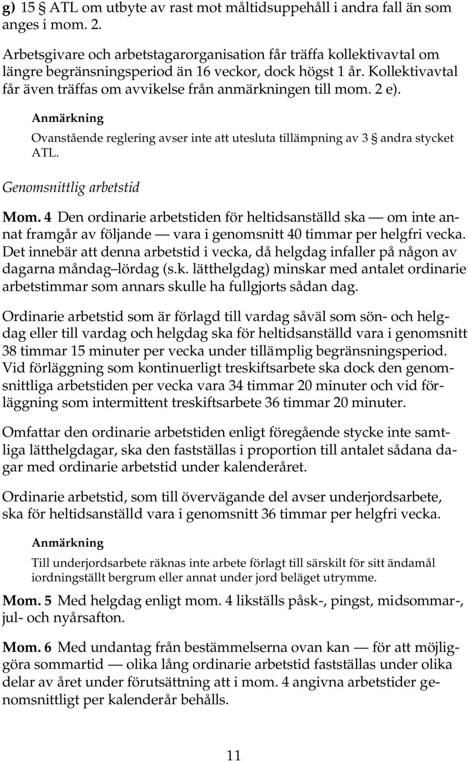 2 e). Anmärkning Ovanstående reglering avser inte att utesluta tillämpning av 3 andra stycket ATL. Genomsnittlig arbetstid Mom.