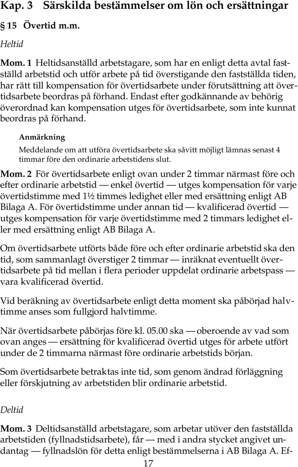 förutsättning att övertidsarbete beordras på förhand. Endast efter godkännande av behörig överordnad kan kompensation utges för övertidsarbete, som inte kunnat beordras på förhand.