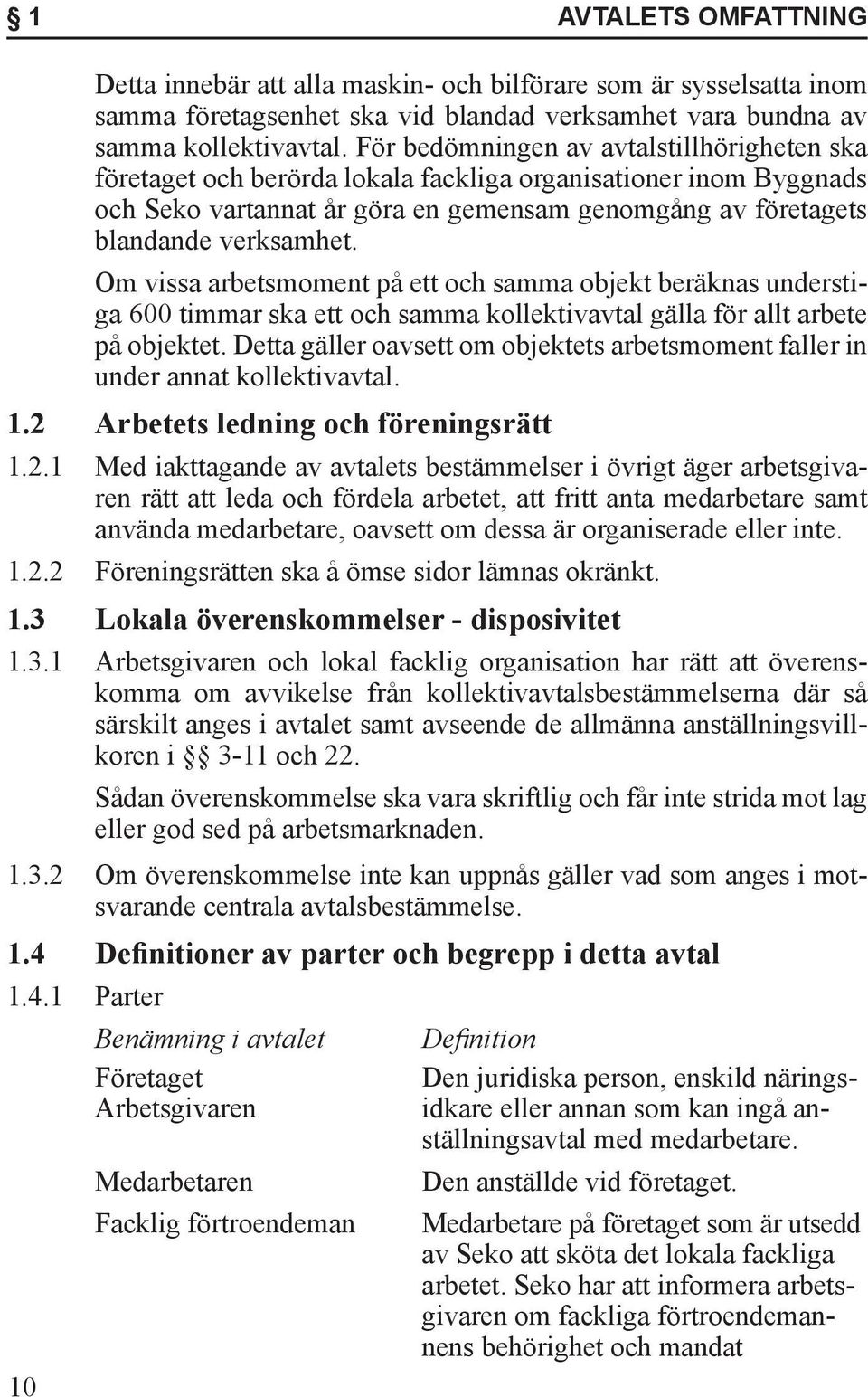 Om vissa arbetsmoment på ett och samma objekt beräknas understiga 600 timmar ska ett och samma kollektivavtal gälla för allt arbete på objektet.