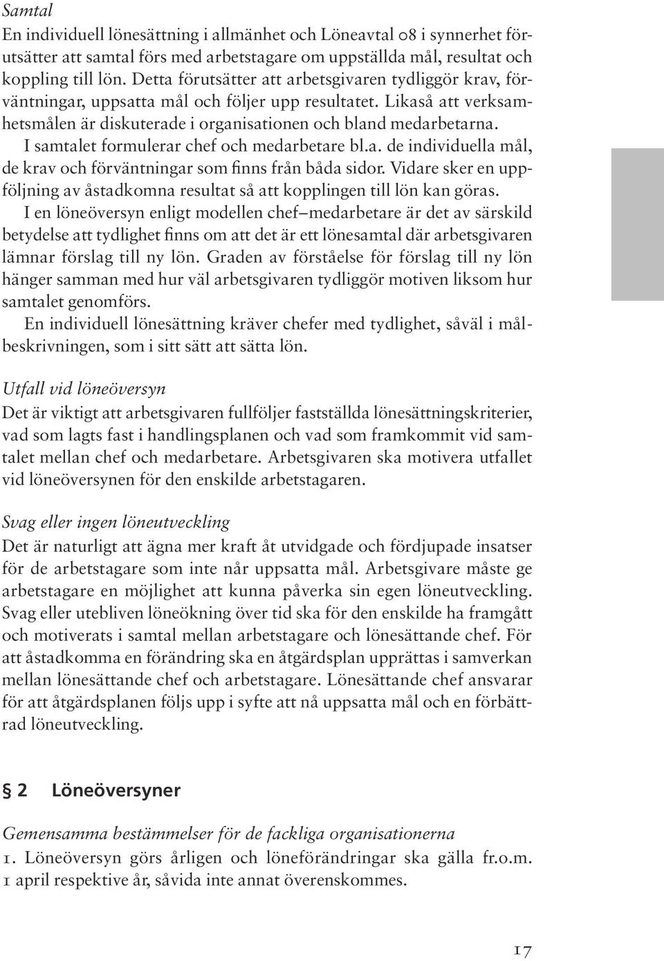 I samtalet formulerar chef och medarbetare bl.a. de individuella mål, de krav och förväntningar som finns från båda sidor.