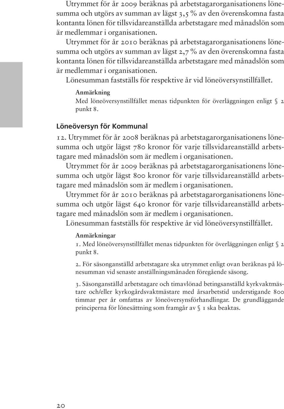 Utrymmet för år 2010 beräknas på arbetstagarorganisationens lönesumma och utgörs av summan av lägst 2,7 % av den överenskomna fasta kontanta lönen för tillsvidareanställda arbetstagare med månadslön 